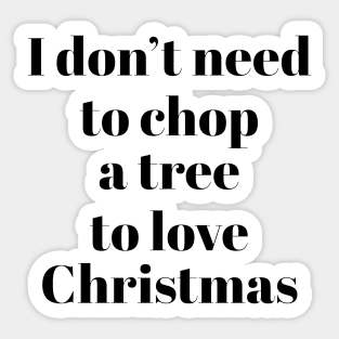 I don't need to chop a tree to love Christmas Sticker